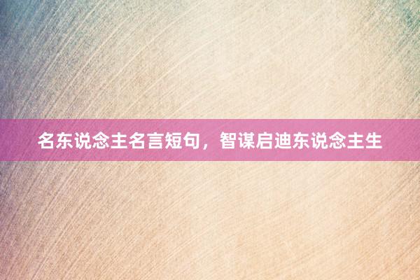 名东说念主名言短句，智谋启迪东说念主生